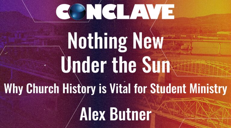 Nothing New Under the Sun: Why Church History is Vital for Student Ministry