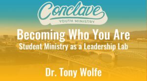 Becoming Who You Are: Student Ministry as a Leadership Lab